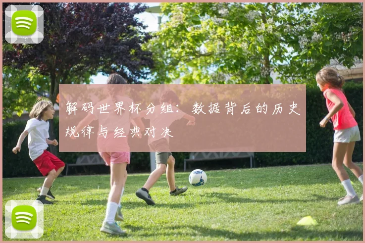 解码世界杯分组：数据背后的历史规律与经典对决